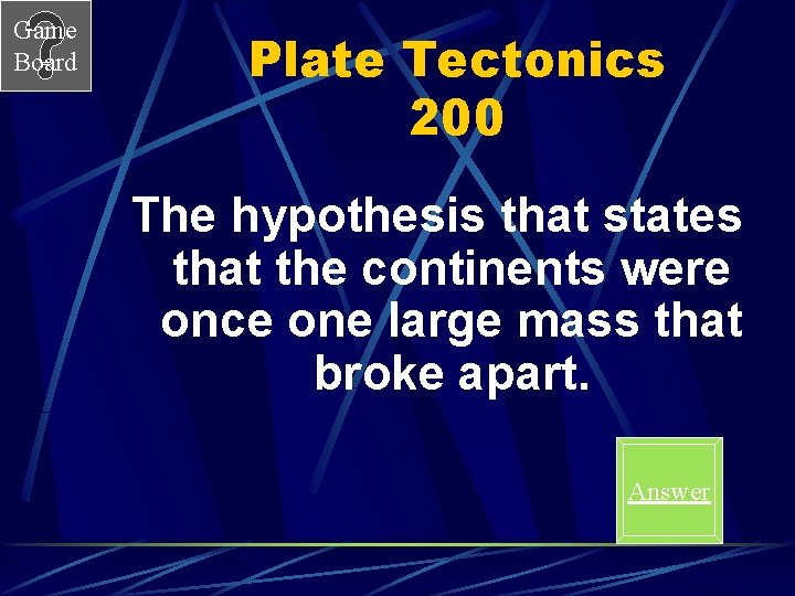 Game Board Plate Tectonics 200 The hypothesis that states that the continents were once