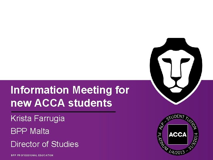 Information Meeting for new ACCA students Krista Farrugia BPP Malta Director of Studies BPP