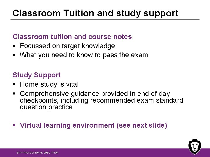 Classroom Tuition and study support Classroom tuition and course notes § Focussed on target