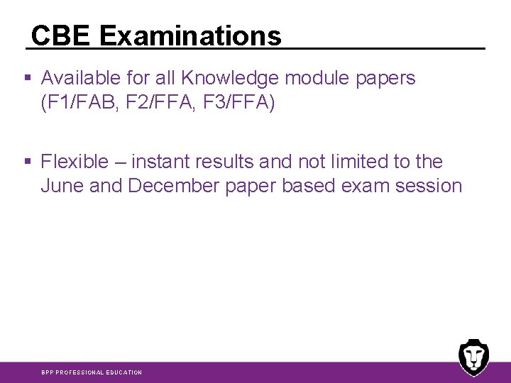 CBE Examinations § Available for all Knowledge module papers (F 1/FAB, F 2/FFA, F