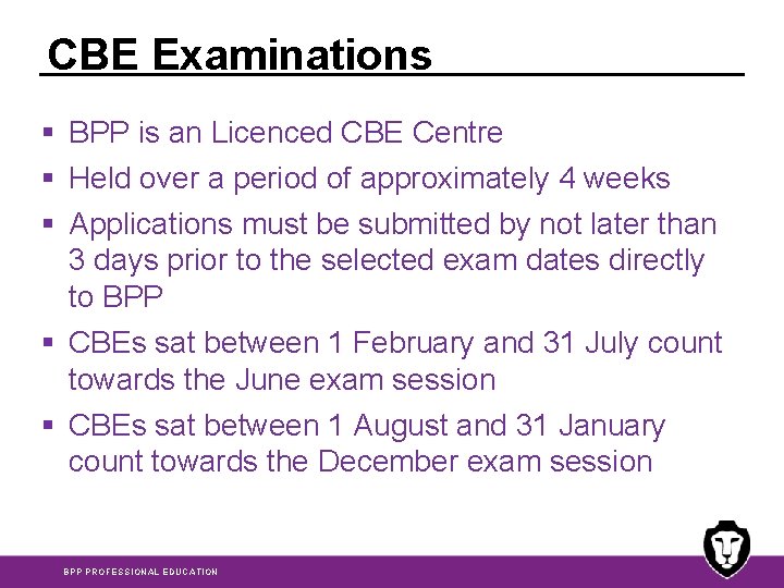 CBE Examinations § BPP is an Licenced CBE Centre § Held over a period