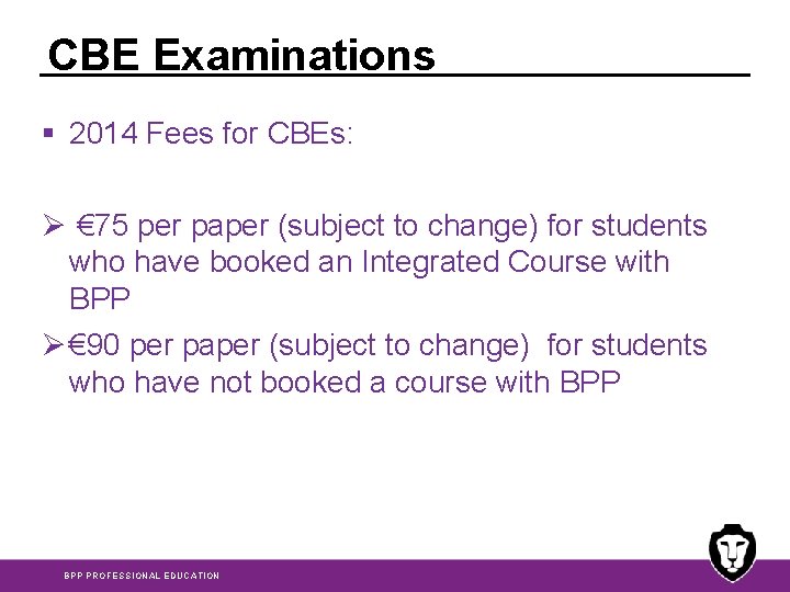 CBE Examinations § 2014 Fees for CBEs: Ø € 75 per paper (subject to