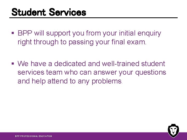 Student Services § BPP will support you from your initial enquiry right through to