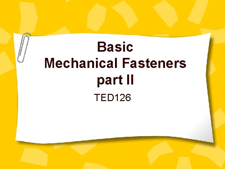 Basic Mechanical Fasteners part II TED 126 