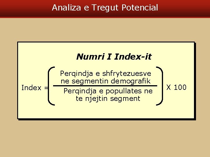 Analiza e Tregut Potencial Numri I Index-it Index = Perqindja e shfrytezuesve ne segmentin