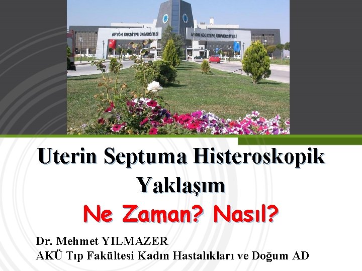 Uterin Septuma Histeroskopik Yaklaşım Ne Zaman? Nasıl? Dr. Mehmet YILMAZER AKÜ Tıp Fakültesi Kadın