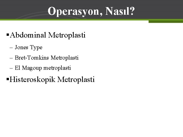 Operasyon, Nasıl? §Abdominal Metroplasti – Jones Type – Bret-Tomkins Metroplasti – El Magoup metroplasti