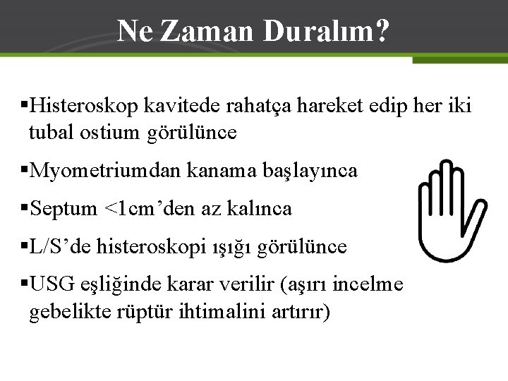 Ne Zaman Duralım? §Histeroskop kavitede rahatça hareket edip her iki tubal ostium görülünce §Myometriumdan