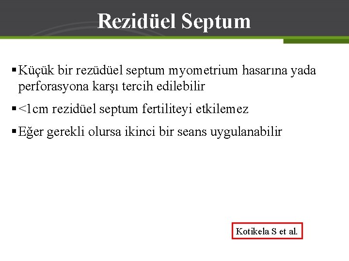 Rezidüel Septum § Küçük bir rezüdüel septum myometrium hasarına yada perforasyona karşı tercih edilebilir