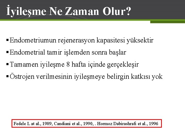 İyileşme Ne Zaman Olur? § Endometriumun rejenerasyon kapasitesi yüksektir § Endometrial tamir işlemden sonra