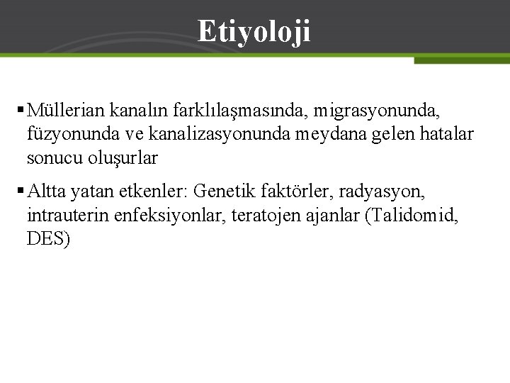 Etiyoloji § Müllerian kanalın farklılaşmasında, migrasyonunda, füzyonunda ve kanalizasyonunda meydana gelen hatalar sonucu oluşurlar