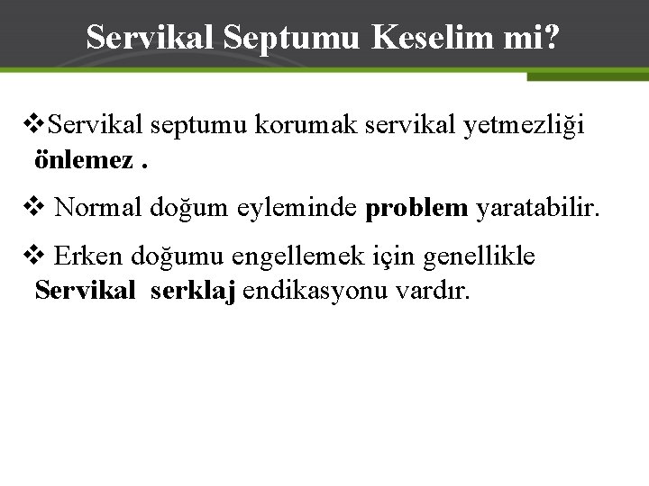 Servikal Septumu Keselim mi? v. Servikal septumu korumak servikal yetmezliği önlemez. v Normal doğum