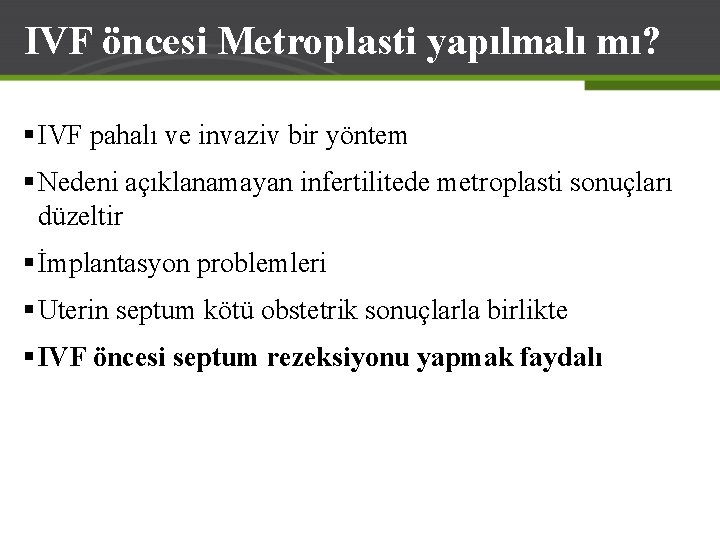 IVF öncesi Metroplasti yapılmalı mı? § IVF pahalı ve invaziv bir yöntem § Nedeni