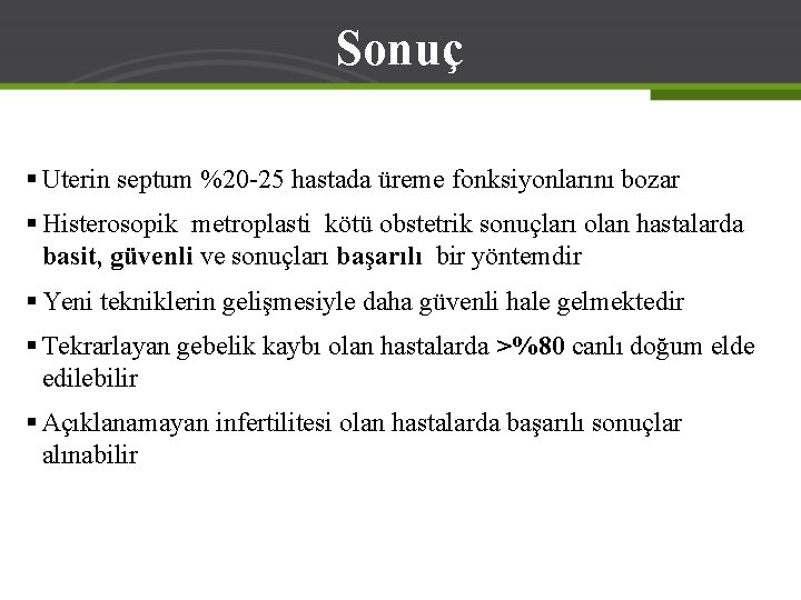 Sonuç § Uterin septum %20 -25 hastada üreme fonksiyonlarını bozar § Histerosopik metroplasti kötü