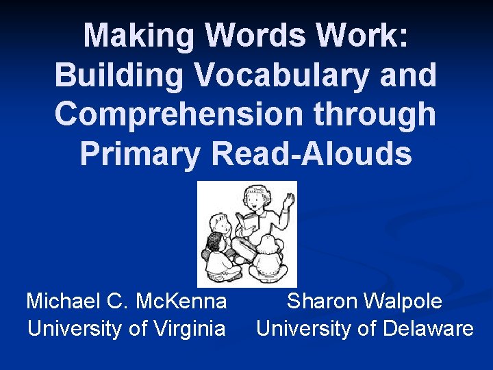 Making Words Work: Building Vocabulary and Comprehension through Primary Read-Alouds Michael C. Mc. Kenna