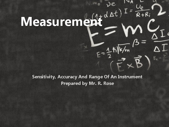 Measurement Sensitivity, Accuracy And Range Of An Instrument Prepared by Mr. R. Rose 