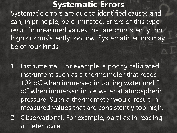 Systematic Errors Systematic errors are due to identified causes and can, in principle, be