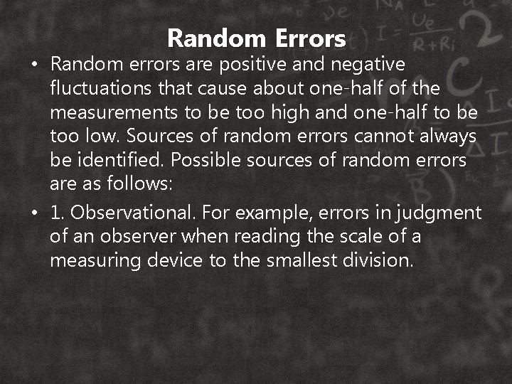 Random Errors • Random errors are positive and negative fluctuations that cause about one-half