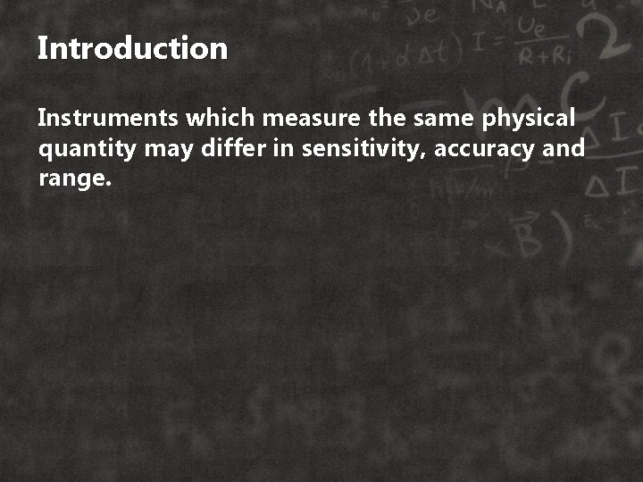 Introduction Instruments which measure the same physical quantity may differ in sensitivity, accuracy and