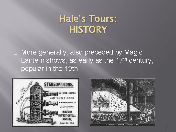 Hale’s Tours: HISTORY � More generally, also preceded by Magic Lantern shows, as early