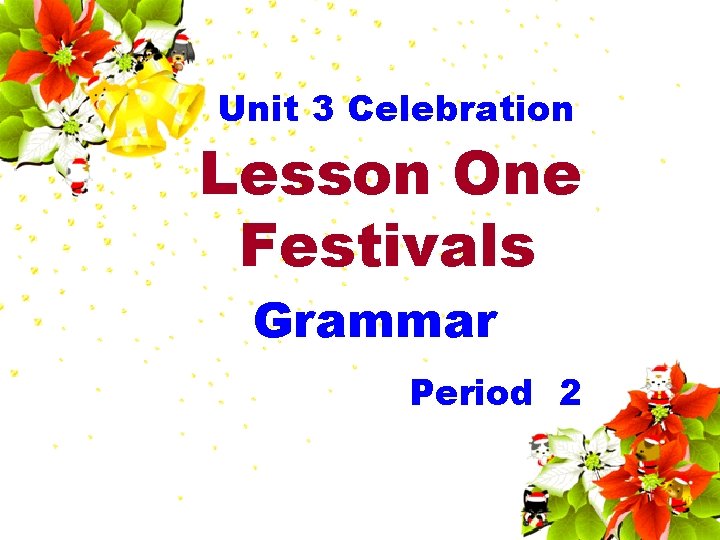 Unit 3 Celebration Lesson One Festivals Grammar Period 2 
