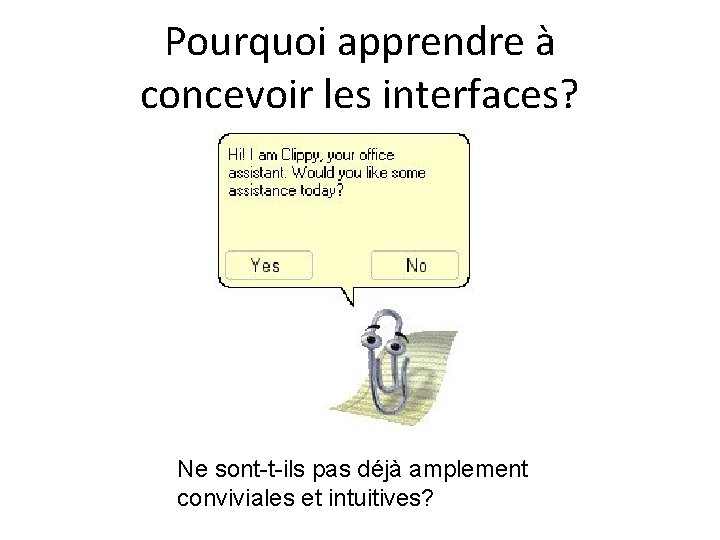 Pourquoi apprendre à concevoir les interfaces? Ne sont-t-ils pas déjà amplement conviviales et intuitives?