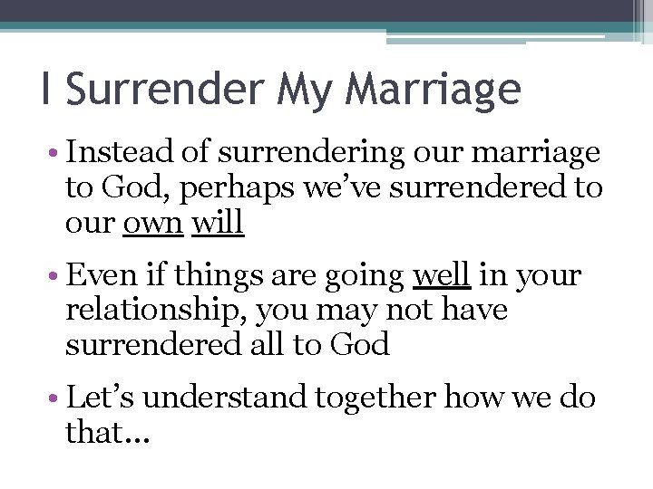 I Surrender My Marriage • Instead of surrendering our marriage to God, perhaps we’ve