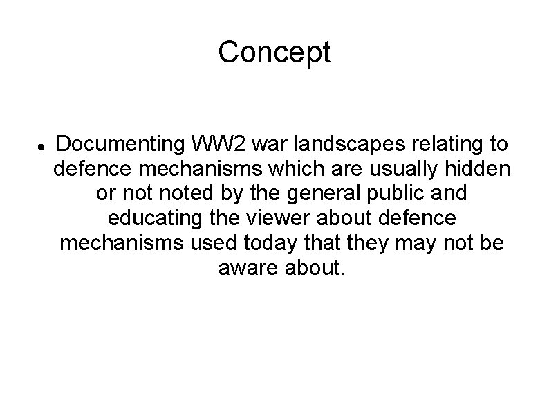 Concept Documenting WW 2 war landscapes relating to defence mechanisms which are usually hidden