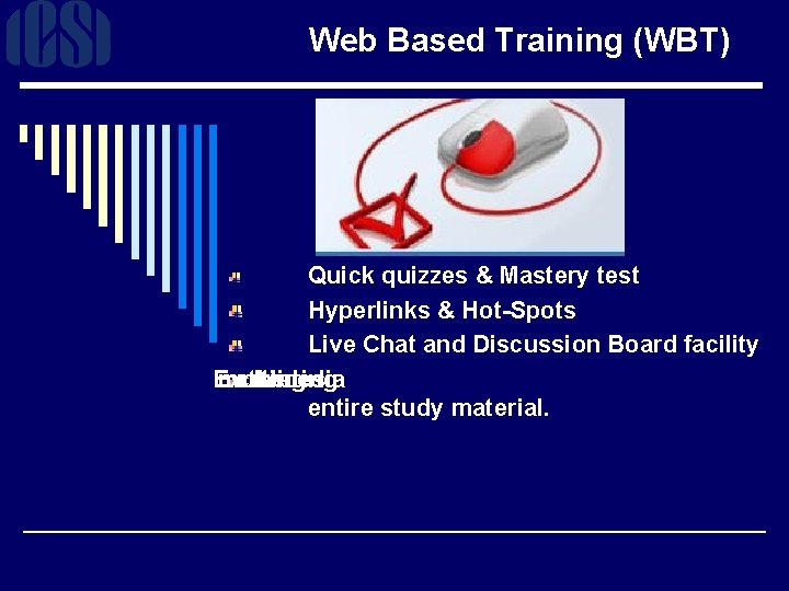 Web Based Training (WBT) Quick quizzes & Mastery test Hyperlinks & Hot-Spots Live Chat