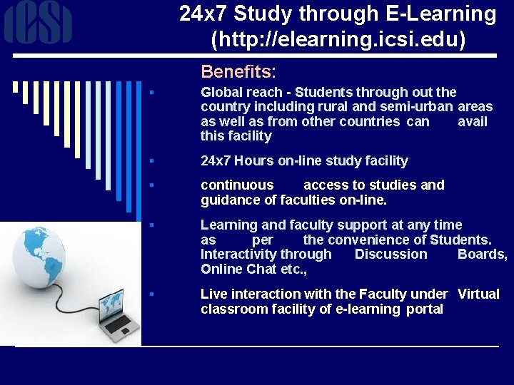 24 x 7 Study through E-Learning (http: //elearning. icsi. edu) Benefits: § Global reach