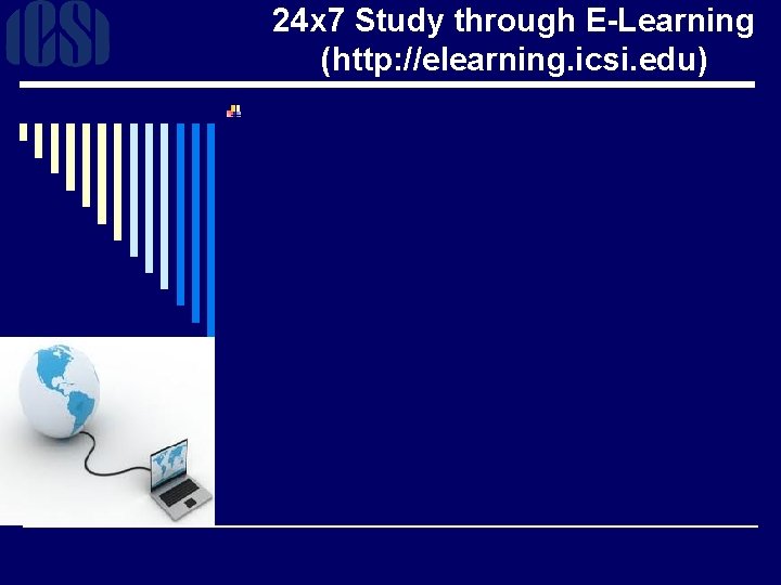 24 x 7 Study through E-Learning (http: //elearning. icsi. edu) 