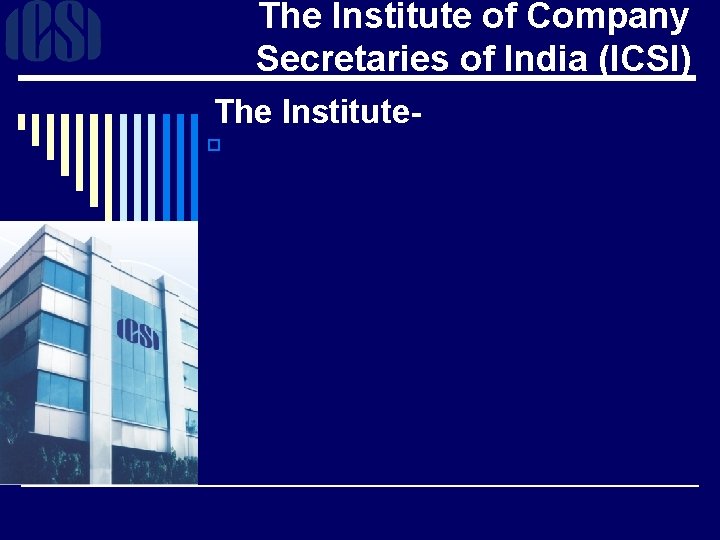 The Institute of Company Secretaries of India (ICSI) The Institute- o 