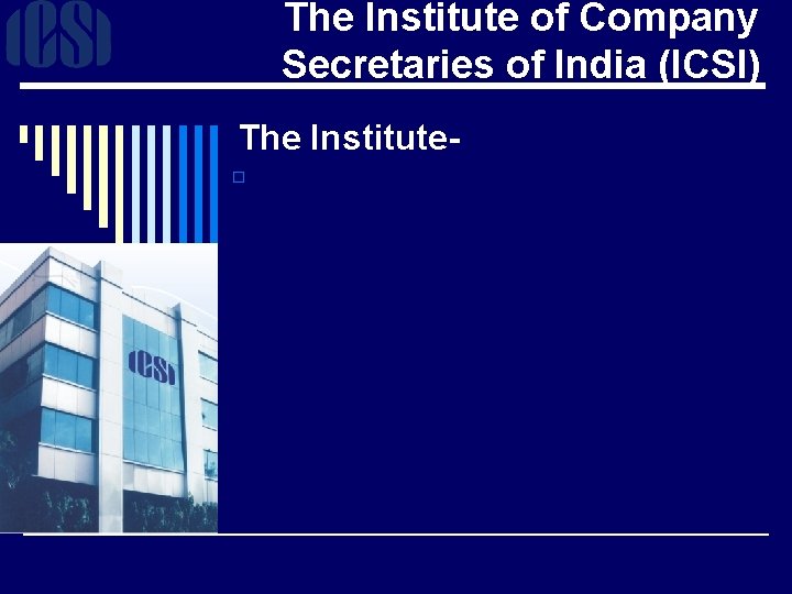 The Institute of Company Secretaries of India (ICSI) The Institute- o 