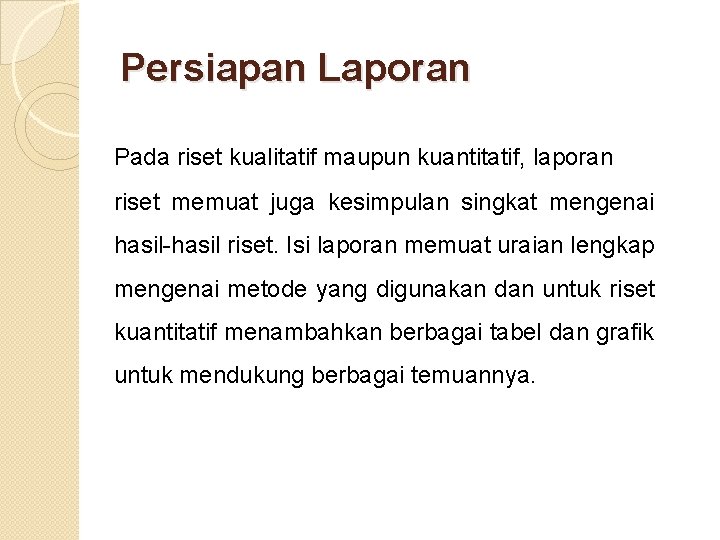 Persiapan Laporan Pada riset kualitatif maupun kuantitatif, laporan riset memuat juga kesimpulan singkat mengenai