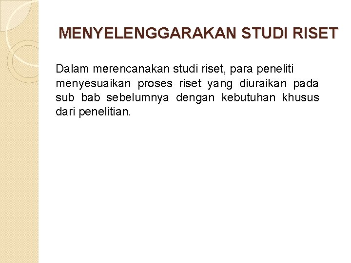 MENYELENGGARAKAN STUDI RISET Dalam merencanakan studi riset, para peneliti menyesuaikan proses riset yang diuraikan