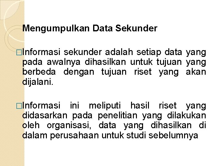 Mengumpulkan Data Sekunder �Informasi sekunder adalah setiap data yang pada awalnya dihasilkan untuk tujuan