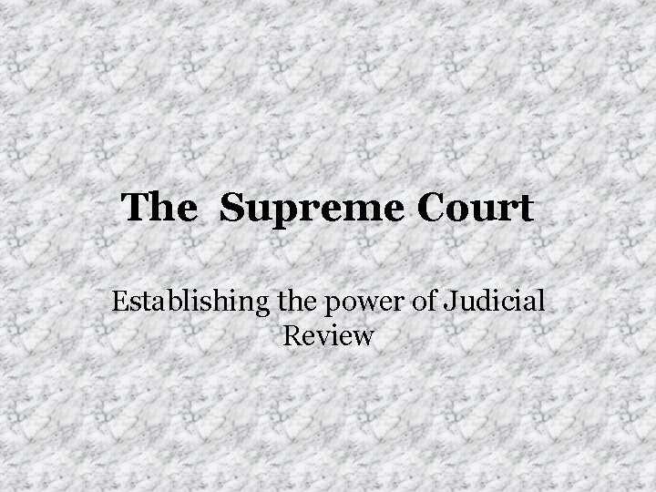 The Supreme Court Establishing the power of Judicial Review 