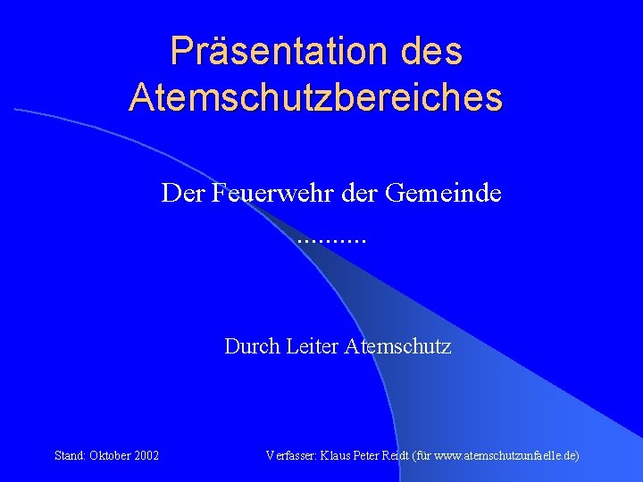 Präsentation des Atemschutzbereiches Der Feuerwehr der Gemeinde. . Durch Leiter Atemschutz Stand: Oktober 2002