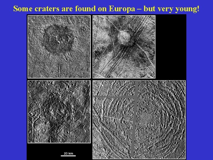 Some craters are found on Europa – but very young! 