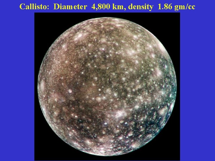 Callisto: Diameter 4, 800 km, density 1. 86 gm/cc 