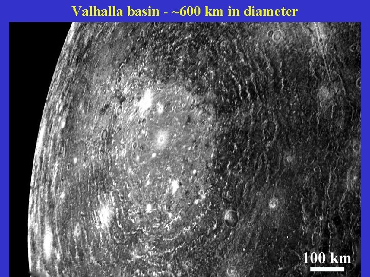 Valhalla basin - ~600 km in diameter 