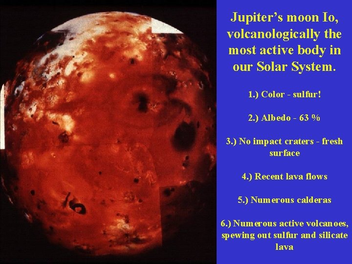 Jupiter’s moon Io, volcanologically the most active body in our Solar System. 1. )