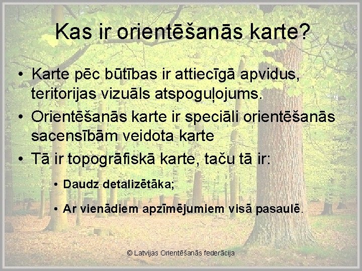 Kas ir orientēšanās karte? • Karte pēc būtības ir attiecīgā apvidus, teritorijas vizuāls atspoguļojums.