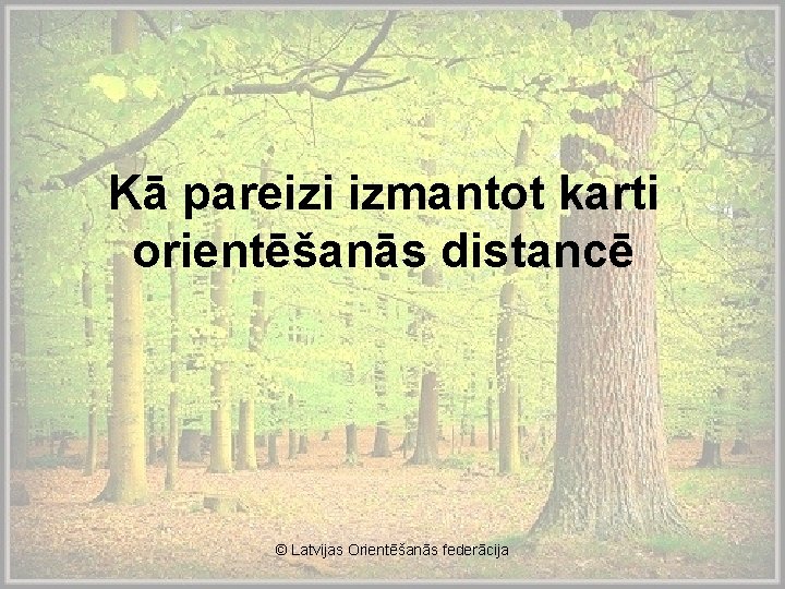 Kā pareizi izmantot karti orientēšanās distancē © Latvijas Orientēšanās federācija 