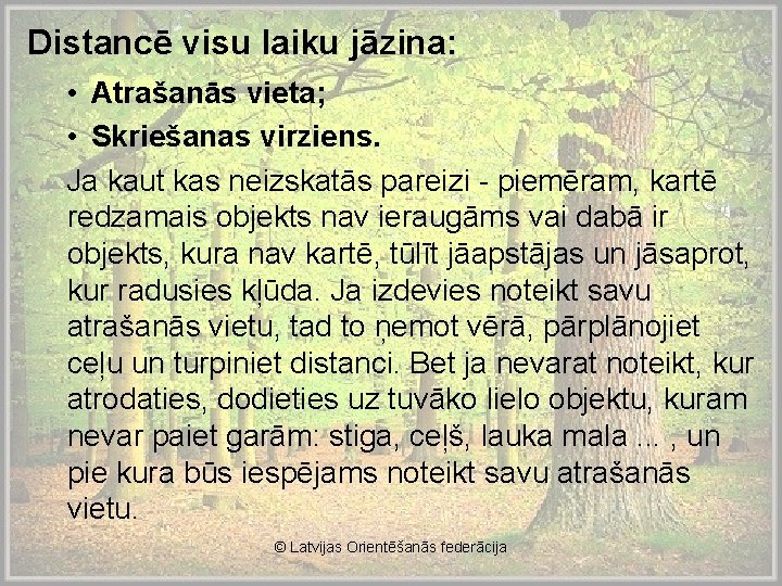 Distancē visu laiku jāzina: • Atrašanās vieta; • Skriešanas virziens. Ja kaut kas neizskatās