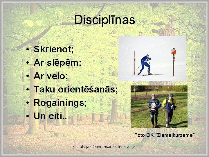 Disciplīnas • • • Skrienot; Ar slēpēm; Ar velo; Taku orientēšanās; Rogainings; Un citi.