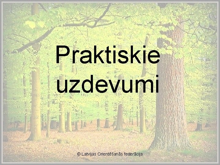 Praktiskie uzdevumi © Latvijas Orientēšanās federācija 