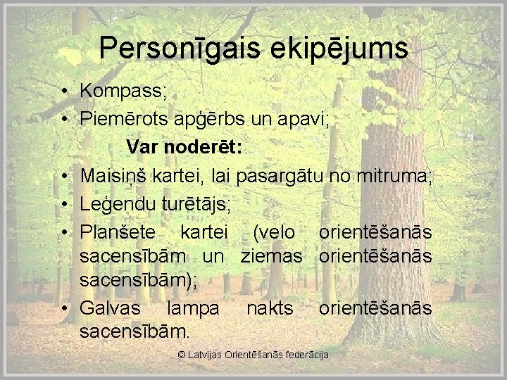 Personīgais ekipējums • Kompass; • Piemērots apģērbs un apavi; Var noderēt: • Maisiņš kartei,