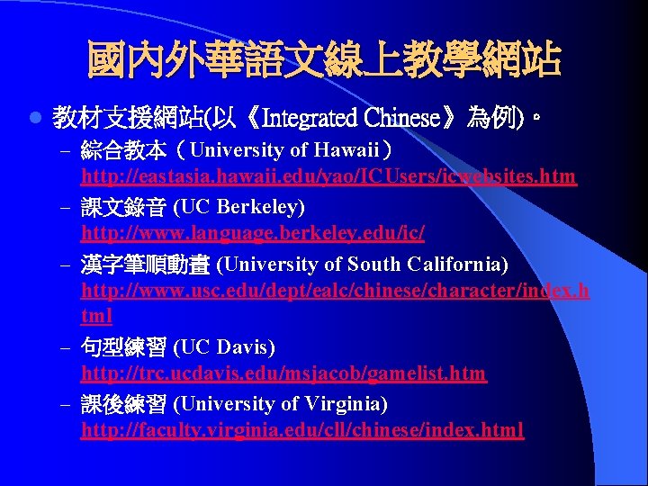 國內外華語文線上教學網站 l 教材支援網站(以《Integrated Chinese》為例)。 – 綜合教本（University of Hawaii） – – http: //eastasia. hawaii. edu/yao/ICUsers/icwebsites.