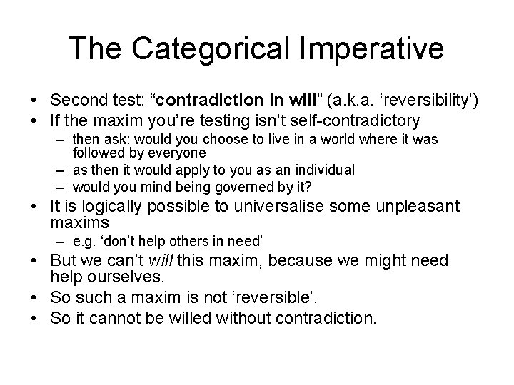 The Categorical Imperative • Second test: “contradiction in will” (a. k. a. ‘reversibility’) •